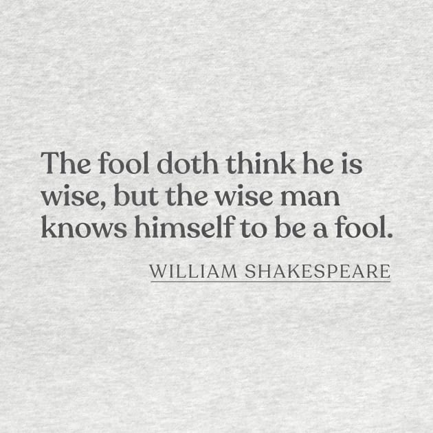 William Shakespeare - The fool doth think he is wise, but the wise man knows himself to be a fool. by Book Quote Merch